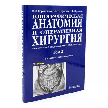 Топографическая анатомия и оперативная хирургия В 2 томах. Том 2. 3-е издание, исправленное. Петросян Э.А., Сергиенко В.И., Фраучи И.В.