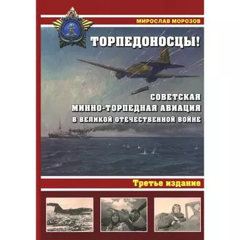 Торпедоносцы! Советская минно-торпедная авиация в Великой Отечественной войне 1941-1945гг. 3-е издание. Морозов М.Э.