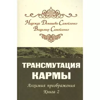 Трансмутация кармы. Алхимия Преображения. Часть 2. Домашева-Самойленко Н., Самойленко В.