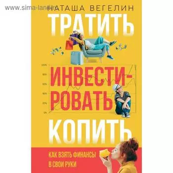 Тратить Инвестировать Копить: как взять финансы в свои руки