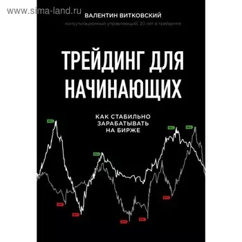 Трейдинг для начинающих. Как стабильно зарабатывать на бирже. Витковский В. Е.