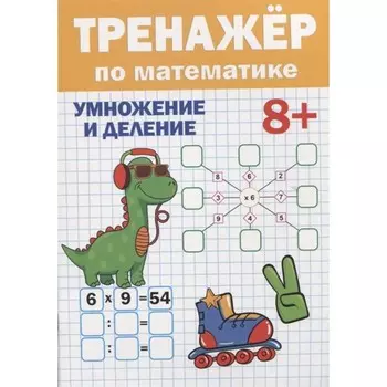 Тренажер по математике 8+. Умножение и деление