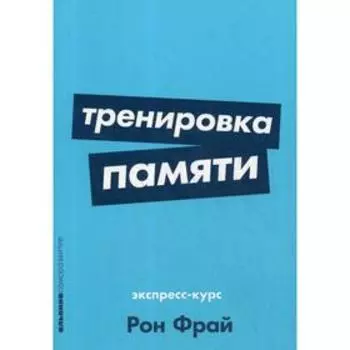 Тренировка памяти: Экспресс-курс. Фрай Р.