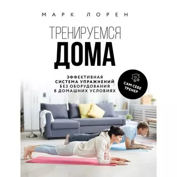 Тренируемся дома. Эффективная система упражнений без оборудования в домашних условиях. М. Лорен