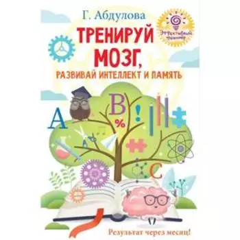 Тренируй мозг, развивай интеллект и память. Абдулова Г.Ф.