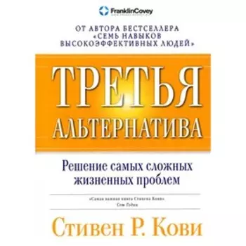 Третья альтернатива. Решение самых сложных жизненных проблем. Кови С.
