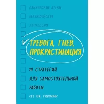 Тревога, гнев, прокрастинация. 10 стратегий для самостоятельной работы, Сет Дж. Гиллихан