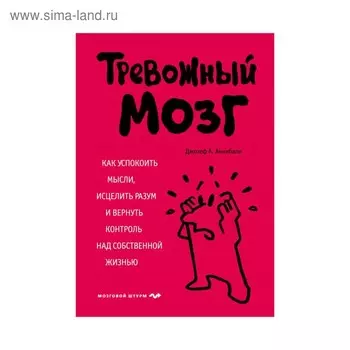Тревожный мозг. Как успокоить мысли, исцелить разум и вернуть контроль над собств жизнью