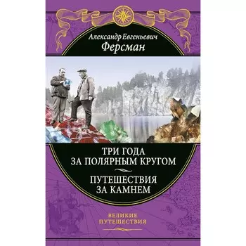 Три года за полярным кругом. Путешествия за камнем. Ферсман А.Е.