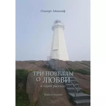 Три новеллы о любви и один рассказ. Книга 1. Ольгерт Айнкопф