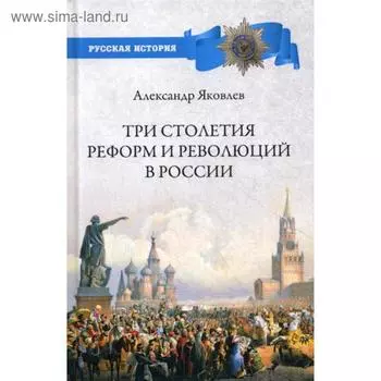 Три столетия реформ и революций в России. Яковлев А.И.