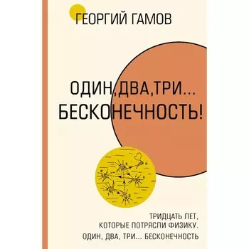 Тридцать лет, которые потрясли физику. Один, два, три... бесконечность. Гамов Г.