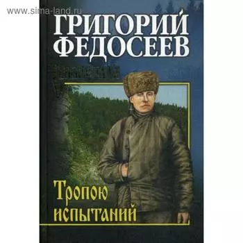 Тропою испытаний: роман. Федосеев Г.А.