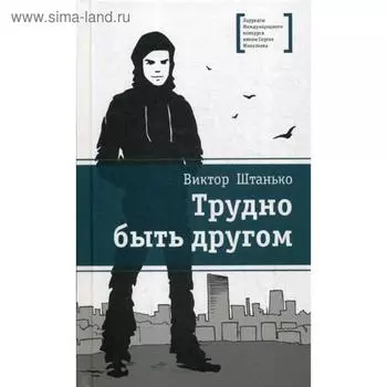 Трудно быть другом: повесть. Штанько В.Н.