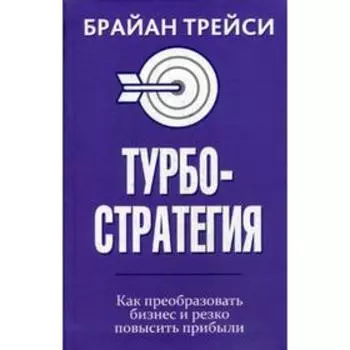 Турбостратегия. Как преобразовать бизнес и резко повысить прибыли. Трейси Б.