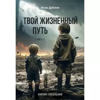 Твой жизненный путь. Дубонин И.