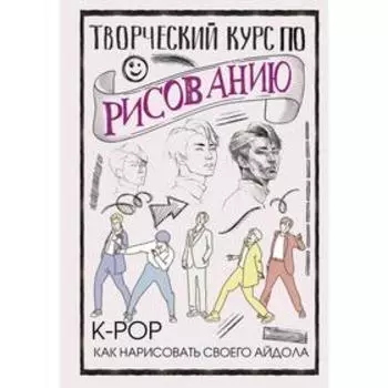 Творческий курс по рисованию. K-pop: как нарисовать своего айдола. Юн Д.