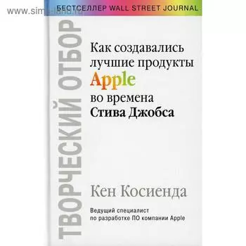 Творческий отбор. Как создавались лучшие продукты Apple во времена Стива Джобса. Косиенда К.