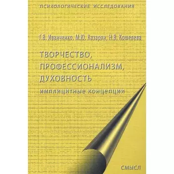 Творчество, профессионализм, духовность. Имплицинтные концепции. Кошелева Н.В., Иванченко Г.В., Казарян М.Ю.