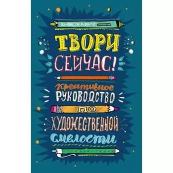 Твори сейчас! Систематическое руководство по художественной смелости (темная)