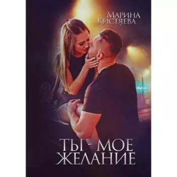 Ты - мое желание. Кистяева М.