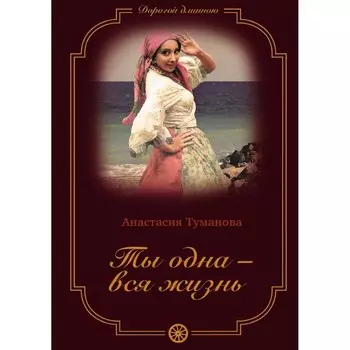 Ты одна - вся жизнь. Книга 4. Туманова А.