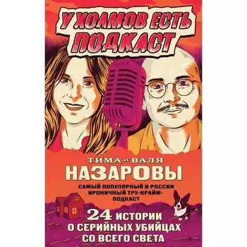 У холмов есть подкаст. 24 истории о серийных убийцах со всего света. Назаров Т., Назарова В.