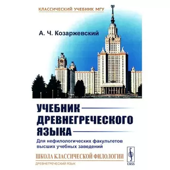 Учебник древнегреческого языка. Для нефилологических факультетов высших учебных заведений. Козаржевский А.Ч.