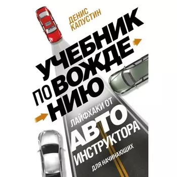 Учебник по вождению для начинающих. Лайфхаки от автоинструктора. Капустин Д.В.