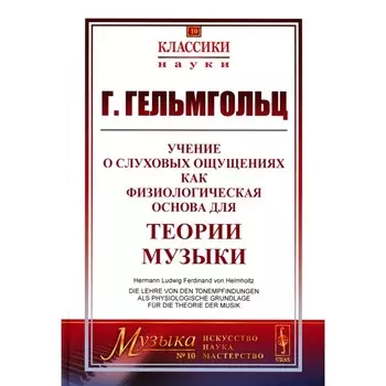 Учение о слуховых ощущениях как физиологическая основа для теории музыки. 4-е издание, стереотипное. Гельмгольц Г.Л.Ф.