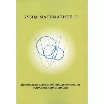 Учим математике — 11. Материалы открытой школы-семинара учителей по математике. Под ред. Блинкова А.Д., Чулкова П.В.
