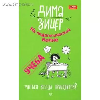 Учёба. Учиться всегда пригодится? Зицер Д.
