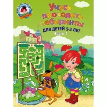 Учусь проходить лабиринты: для детей 2-3 лет. Часть 1. Сафина Ю. А., Родионова Е. А.