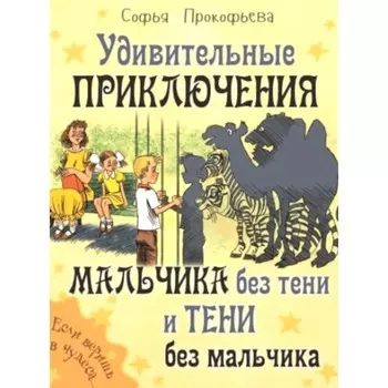 Удивительные приключения мальчика без тени и тени без мальчика. Прокофьева С.Л.