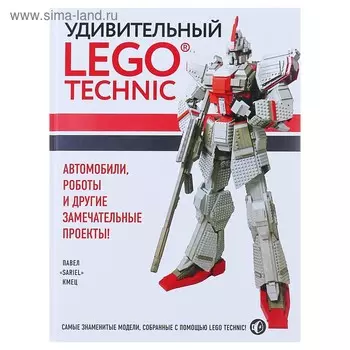 Удивительный LEGO Technic. Автомобили, роботы и другие замечательные проекты! Кмец П.