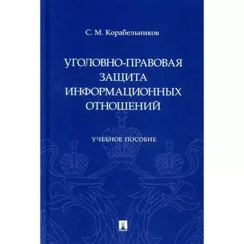 Уголовно-правовая защита информационных отношений. Корабельников С.М.