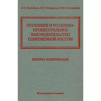 Уголовное и уголовно-процессуальное законодательство современной России. Векторы модернизации. Приходько И.А., Бондаренко А.В., Столяренко В.М.