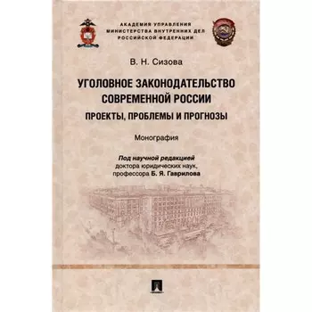 Уголовное законодательство современной России. Проекты, проблемы и прогнозы. Монография. Сизова В.