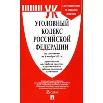 Уголовный кодекс Российской Федерации по состоянию на 01.11.2021 + путеводитель по судебной практике