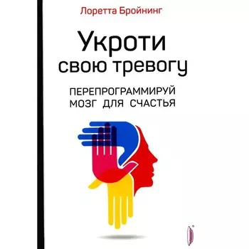 Укроти свою тревогу. Перепрограммируй мозг для счастья. Бройнинг Л.Г.