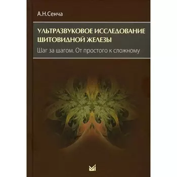 Ультразвуковое исследование щитовидной железы. Шаг за шагом. От простого к сложному, 3-е издание. Сенча А.Н.