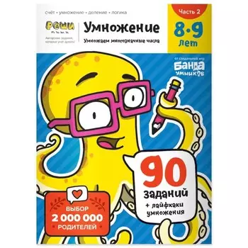 Умножение. 8-9 лет. Часть 2. Умножаем многозначные числа. 90 заданий+лайфхаки умножения. Пархоменко С.В.