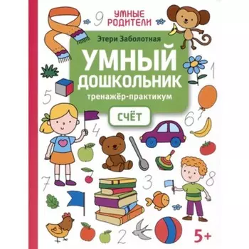 Умный дошкольник. Тренажёр-практикум. Счёт. Заболотная Э.Н.
