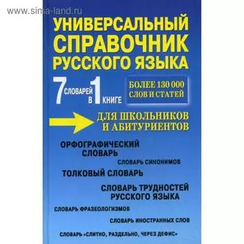 Универсальный справочник русского языка для школьников и абитуриентов. 7 словарей в 1 книге. Более 130 000 слов и статей. Сост. Русаков П.А.
