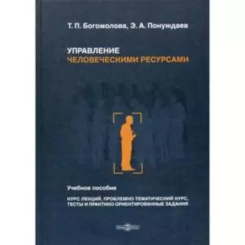 Управление человеческими ресурсами: Учебное пособие (курс лекций, проблемно-тематический курс, тесты и практико-ориентированные задания). Богомолова Т