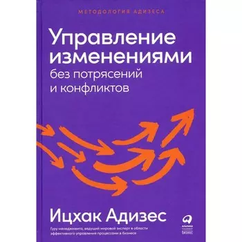 Управление изменениями без потрясений и конфликтов. Адизес И.