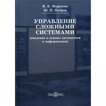 Управление сложными системами. Введение в основы автоматики и информатики. Учебное пособие. 2-е издание, переработанное. Петров Ю.П., Марусева И.В.