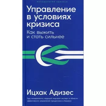 Управление в условиях кризиса. Как выжить и стать сильнее издание исправленное и дополненное. Адизес И.