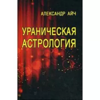 Ураническая астрология. 3-е издание. Айч А.