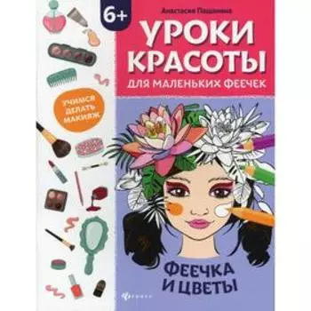 Уроки красоты для маленьких феечек: феечка и цветы: книжка-раскраска. Пашанина А.А.